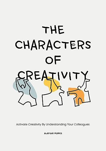 The Characters of Creativity (Activate creativity by understanding your colleagues) by Alastair Pearce, 9789063696696