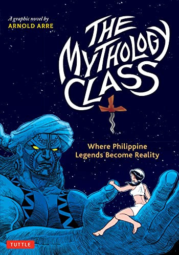 The Mythology Class (Where Philippine Legends Become Reality (A Graphic Novel)) by Arnold Arre, 9780804855426