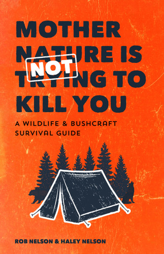 Mother Nature is Not Trying to Kill You (A Wildlife & Bushcraft Survival Guide (Camping & Hunting Survival Book)) by Rob Nelson, Haley Chamberlain Nelson, 9781642503210 Mother Nature is Not Trying to Kill You (A Wildlife & Bushcraft Survival Guide (Camping & Hunting Survival Book)) by Rob Nelson, Haley Chamberlain Nelson, 9781642503210