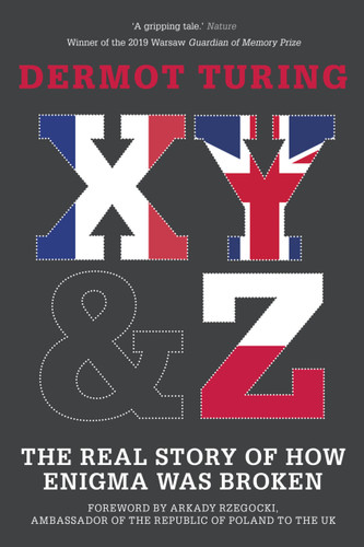 X, Y & Z (The Real Story of How Enigma Was Broken) - 9780750993937 by Dermot Turing, 9780750993937