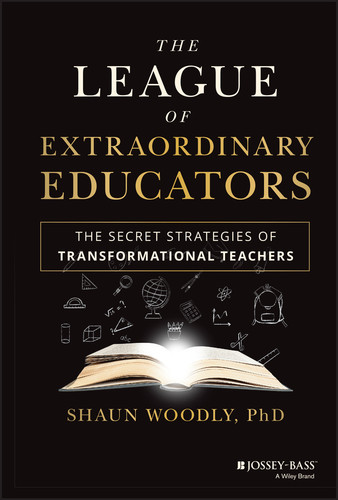 The League of Extraordinary Educators (The Secret Strategies of Transformational Teachers) by Shaun Woodly, 9781119902652