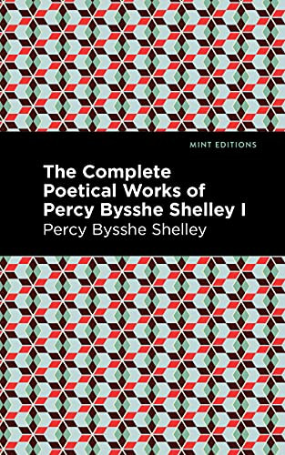 The Complete Poetical Works of Percy Bysshe Shelley Volume I by Percy Bysshe Shelley, Mint Editions, 9781513134765