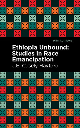 Ethiopia Unbound (Studies in Race Emancipation) by J. E. Casley Hayford, Mint Editions, 9781513134109