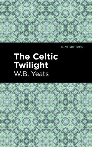 The Celtic Twilight by William Butler Yeats, Mint Editions, 9781513220567