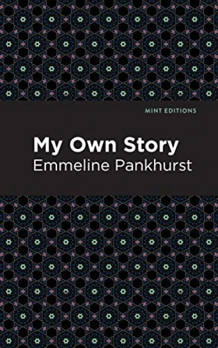 My Own Story by Emmeline Pankhurst, Mint Editions, 9781513219387
