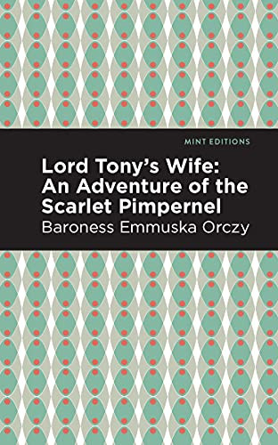 Lord Tony's Wife (An Adventure of the Scarlet Pimpernel) by Emmuska Orczy, Mint Editions, 9781513272191