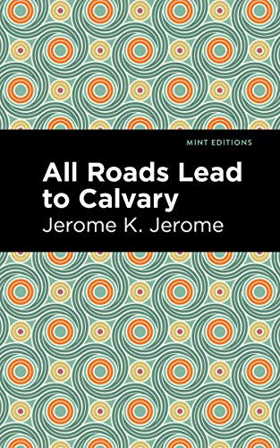 All Roads Lead to Calvary by Jerome K. Jerome, Mint Editions, 9781513278582