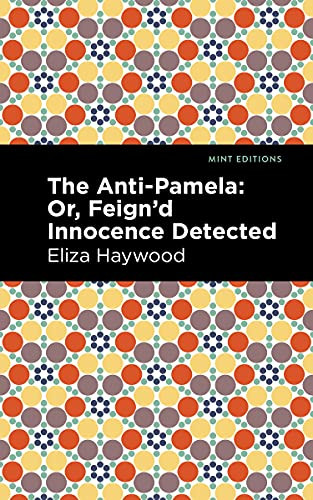 The Anti-Pamela (;Or, Feign'd Innocence Detected) by Eliza Haywood, Mint Editions, 9781513133140