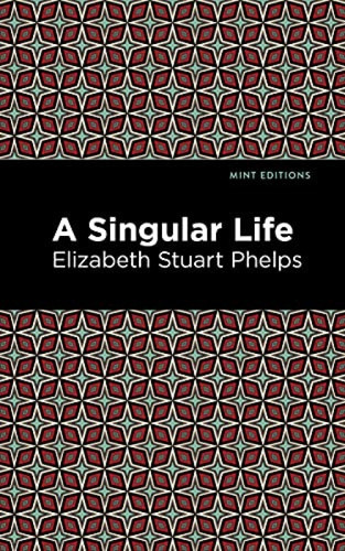 A Singular Life by Elizabeth Stuary Phelps, Mint Editions, 9781513133195