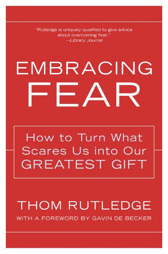 Embracing Fear (How to Turn What Scares Us into Our Greatest Gift) by Thom Rutledge, 9780062517753