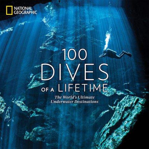 100 Dives of a Lifetime (The World's Ultimate Underwater Destinations) by Carrie Miller, 9781426220074