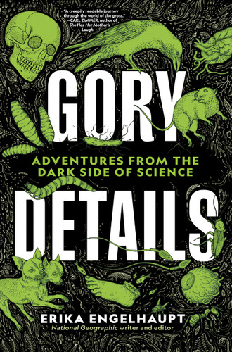 Gory Details (Adventures From the Dark Side of Science) by Erika Engelhaupt, 9781426220975