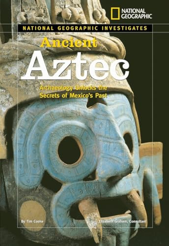 National Geographic Investigates: Ancient Aztec (Archaeology Unlocks the Secrets of Mexico's Past) by Tim Cooke, 9781426300721