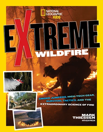 Extreme Wildfire (Smoke Jumpers, High-Tech Gear, Survival Tactics, and the Extraordinary Science of Fire) - 9781426325311 by Mark Thiessen, 9781426325311