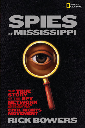Spies of Mississippi (The True Story of the Spy Network that Tried to Destroy the Civil Rights Movement) by Rick Bowers, 9781426305955