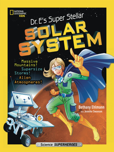Dr. E's Super Stellar Solar System (Massive Mountains! Supersize Storms! Alien Atmospheres!) by Bethany Ehlmann, 9781426327988