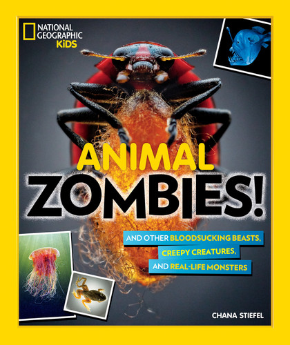 Animal Zombies! (And Other Bloodsucking Beasts, Creepy Creatures, and Real-Life Monsters) by Chana Stiefel, 9781426331497