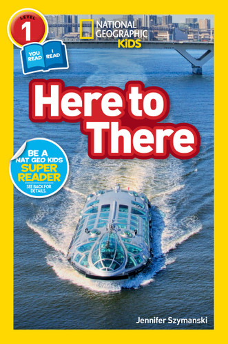 Here to There (National Geographic Kids Readers, Level 1/Co-Reader) (A Reader About Cars, Planes, Trains, and Travel) by Jennifer Szymanski, National Geographic Kids, 9781426334962