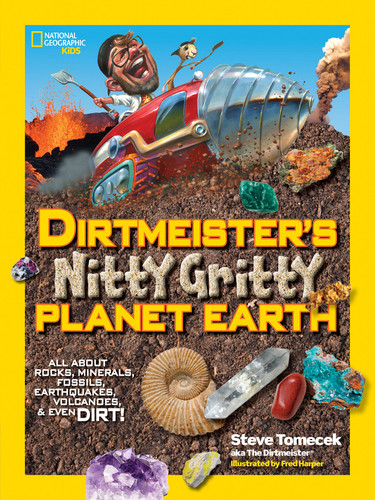 Dirtmeister's Nitty Gritty Planet Earth (All About Rocks, Minerals, Fossils, Earthquakes, Volcanoes, & Even Dirt!) by Steve Tomecek, 9781426319037 Dirtmeister's Nitty Gritty Planet Earth (All About Rocks, Minerals, Fossils, Earthquakes, Volcanoes, & Even Dirt!) by Steve Tomecek, 9781426319037