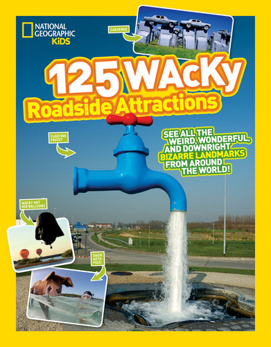 125 Wacky Roadside Attractions (See All the Weird, Wonderful, and Downright Bizarre Landmarks From Around the World!) by National Geographic Kids, 9781426324079