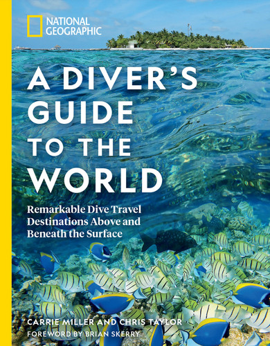 National Geographic A Diver's Guide to the World (Remarkable Dive Travel Destinations Above and Beneath the Surface) by Carrie Miller, 9781426220920