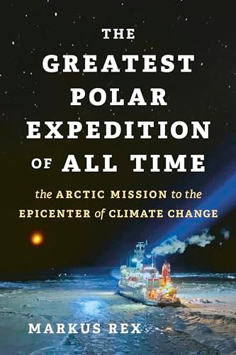 The Greatest Polar Expedition of All Time (The Arctic Mission to the Epicenter of Climate Change) by Markus Rex, Sarah Pybus, 9781771649483