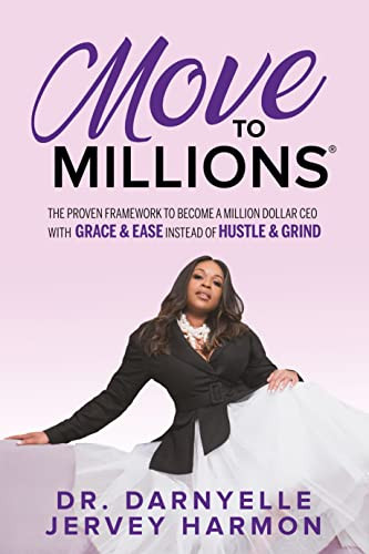 Move to Millions (The Proven Framework to Become a Million Dollar CEO with Grace & Ease Instead of Hustle & Grind) by Dr. Darnyelle Jervey Harmon, 9781636981666