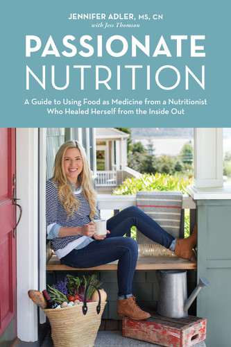 Passionate Nutrition (A Guide to Using Food as Medicine from a Nutritionist Who Healed Herself from the Inside Out) by Jennifer Adler, Jess Thomson, 9781570619458