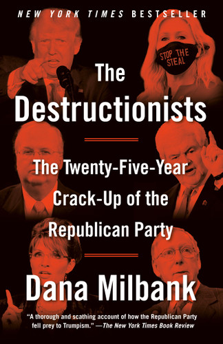 The Destructionists (The Twenty-Five Year Crack-Up of the Republican Party) - 9780593466391 by Dana Milbank, 9780593466391