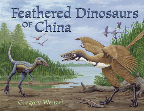 Feathered Dinosaurs of China by Gregory Wenzel, Gregory Wenzel, 9781570915628