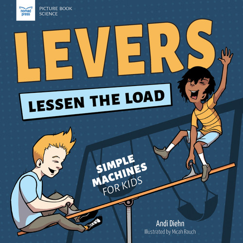 Levers Lessen the Load (Simple Machines for Kids) by Andi Diehn, Micah Rauch, 9781647410957