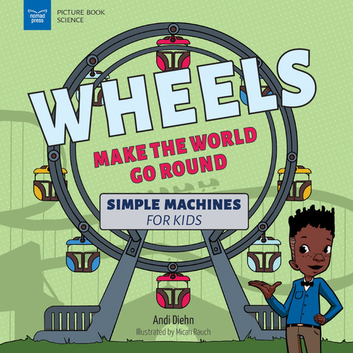 Wheels Make the World Go Round (Simple Machines for Kids) by Andi Diehn, Micah Rauch, 9781647411077