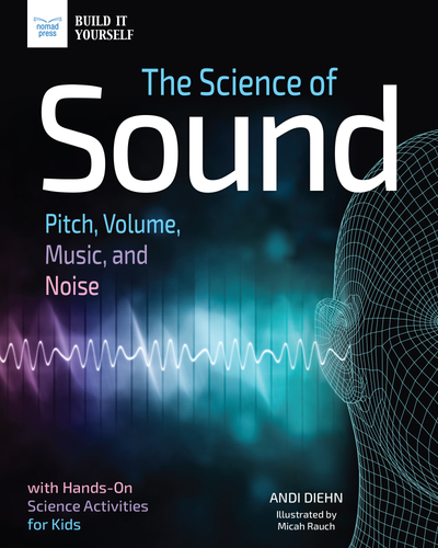 The Science of Sound (Pitch, Volume, Music, and Noise with Hands-On Science Activities for Kids) - 9781619309968 by Andi Diehn, Micah Rauch, 9781619309968