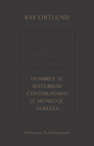La muerte de la pornografía (Hombres de integridad construyendo un mundo de nobleza) (Spanish Edition) by Ray Ortlund, 9781087754703