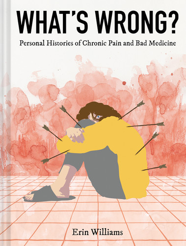 What's Wrong? (Personal Histories of Chronic Pain and Bad Medicine) by Erin Williams, 9781419747342
