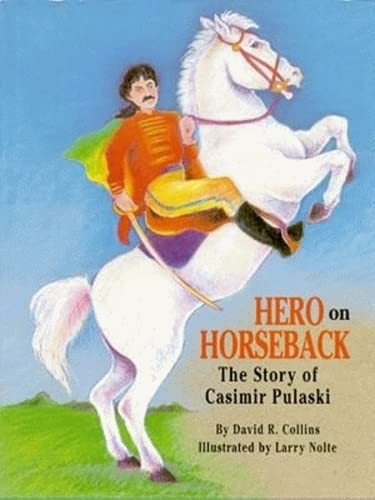 Hero on Horseback (The Story of Casimir Pulaski) by David Collins, 9781565542662 Hero on Horseback (The Story of Casimir Pulaski) by David Collins, 9781565542662
