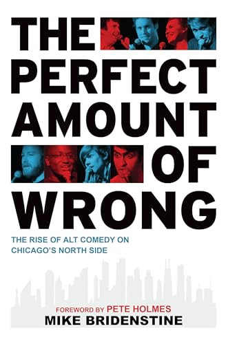 The Perfect Amount of Wrong (The Rise of Alt Comedy on Chicago's North Side) by Mike Bridenstine, Pete Holmes, 9781467154079