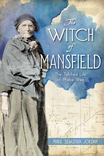 The Witch of Mansfield (The Tetched Life of Phebe Wise) by Mark S Jordan, 9781467155212