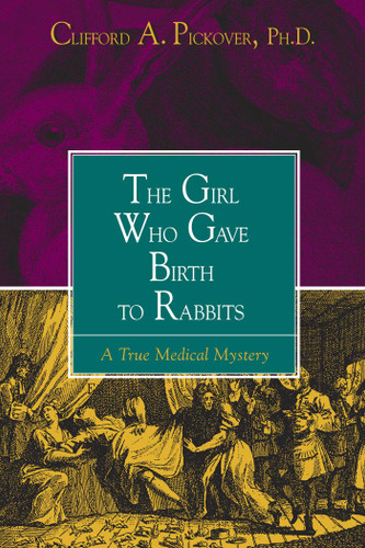 Girl Who Gave Birth to Rabbits (A True Medical Mystery) by Clifford A. Pickover, 9781573927949
