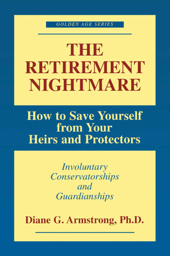 Retirement Nightmare (How to Save Yourself from Your Heirs and Protectors : Involuntary Conservatorships and Guardianships) by Diane G. Armstrong, 9781573927963