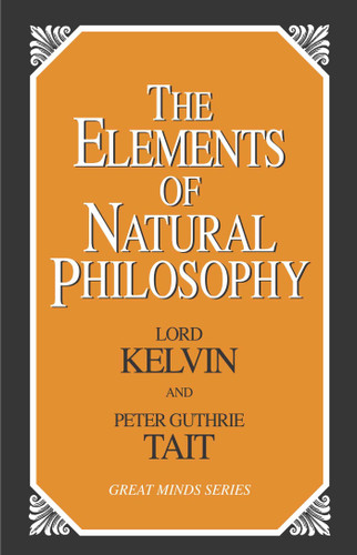 Elements of Natural Philosophy by William Thompson, Lord Kelvin, Peter Guthrie Tait, 9781573929844