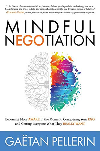 Mindful NEGOtiation (Becoming More Aware in the Moment, Conquering Your Ego and Getting Everyone What They Really Want) by Gaetan Pellerin, 9781631954429