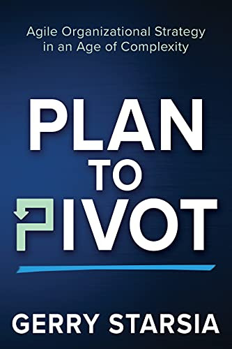 Plan to Pivot (Agile Organizational Strategy in an Age of Complexity) by Gerry Starsia, 9781631957222