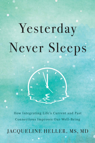 Yesterday Never Sleeps (How Integrating Life's Current and Past Connections Improves Our Well-Being) by Jacqueline Heller, 9798886450569