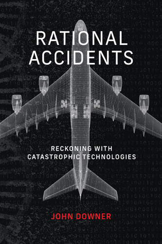 Rational Accidents (Reckoning with Catastrophic Technologies) by John Downer, 9780262546997