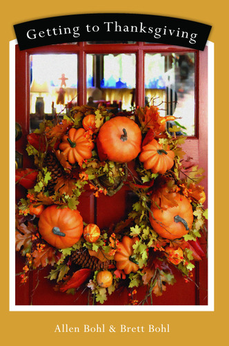 Getting to Thanksgiving by Allen Bohl, Brett Bohl, 9781599320564