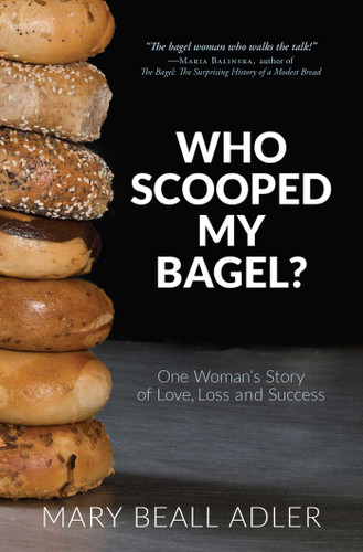 Who Scooped My Bagel? (One Woman's Story of Love, Loss and Success) by Mary Beall Adler, 9781599323824