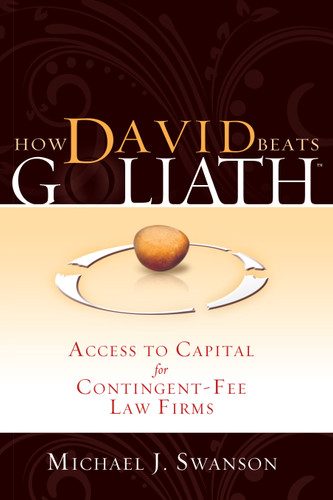 How David Beats Goliath (Access To Capital for Contingent-Fee Law Firms) by Michael J. Swanson, 9781599322506