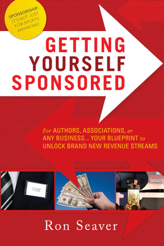 Getting Yourself Sponsored (For Authors, Associations, or any Business... Your Blueprint to Unlock Brand New Revenue Streams) by Ron Seaver, 9781599322780