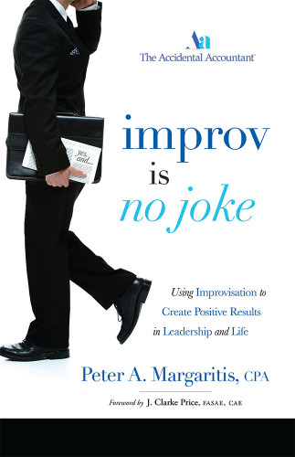 Improv Is No Joke (Using Improvisation to Create Positive Results in Leadership and Life) by Peter A. Margaritis CPA, 9781599325415